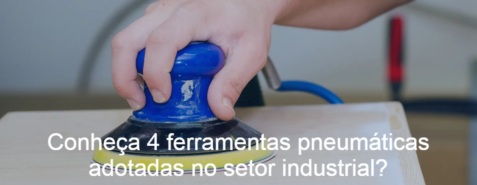 Conheça 4 ferramentas pneumáticas adotadas no setor industrial