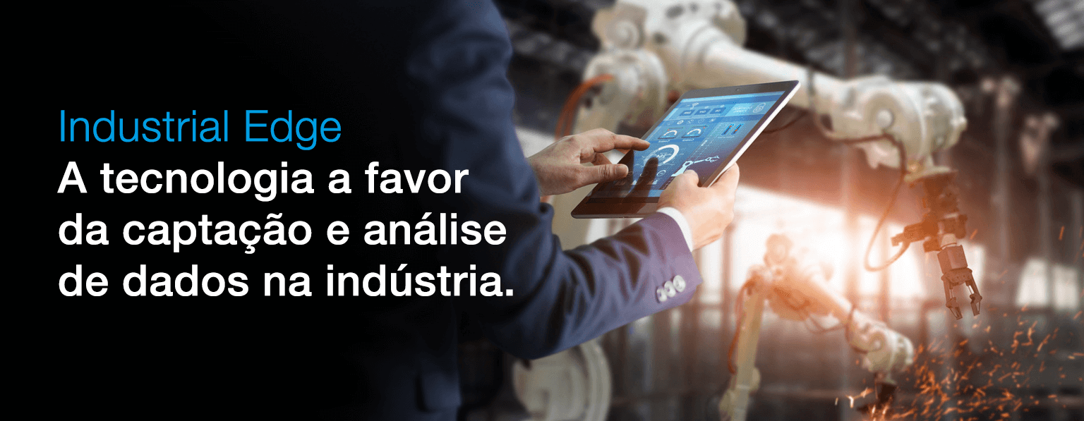 Industrial Edge – A Tecnologia a Favor da Captação e Análise de Dados na Indústria